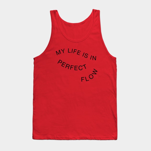 My Life Is In Perfect Flow Tank Top by yayo99
